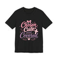 Chosen ,Cute and Covered Tee